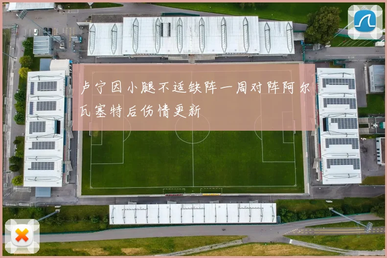 卢宁因小腿不适缺阵一周对阵阿尔瓦塞特后伤情更新