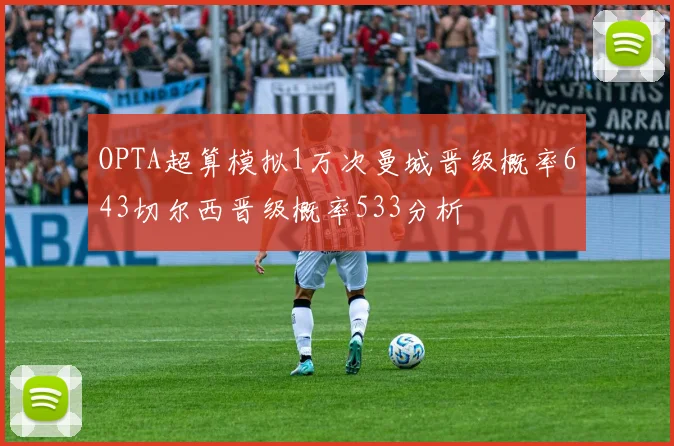 OPTA超算模拟1万次曼城晋级概率643切尔西晋级概率533分析
